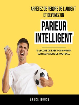 cover image of Arrêtez De Perdre De L'argent Et Devenez Un Parieur Intelligent